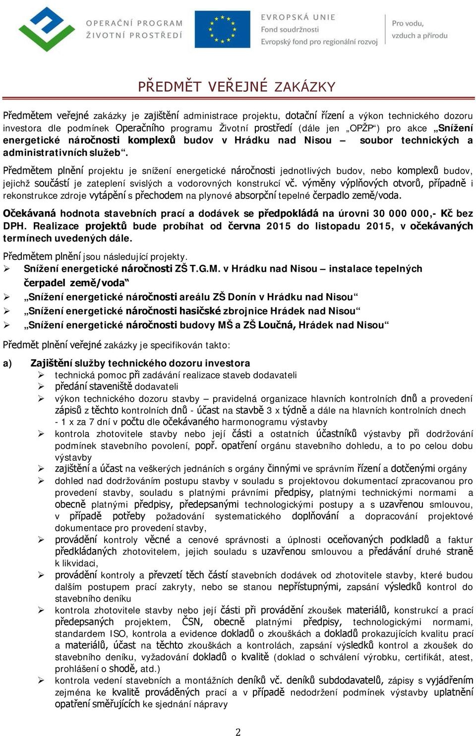 Předmětem plnění projektu je snížení energetické náročnosti jednotlivých budov, nebo komplexů budov, jejichž součástí je zateplení svislých a vodorovných konstrukcí vč.