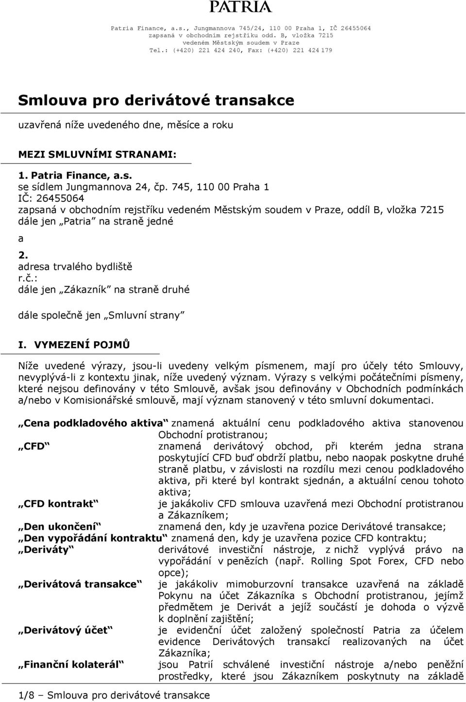 745, 110 00 Praha 1 IČ: 26455064 zapsaná v obchodním rejstříku vedeném Městským soudem v Praze, oddíl B, vložka 7215 dále jen Patria na straně jedné a 2. adresa trvalého bydliště r.č.