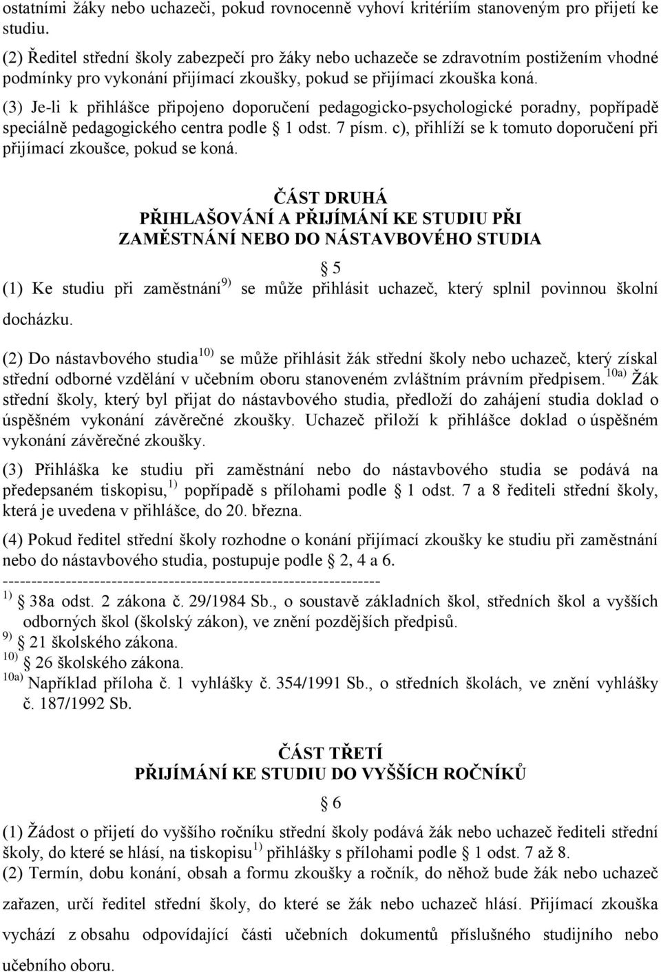 (3) Je-li k přihlášce připjen dpručení pedaggick-psychlgické pradny, ppřípadě speciálně pedaggickéh centra pdle 1 dst. 7 písm. c), přihlíží se k tmut dpručení při přijímací zkušce, pkud se kná.