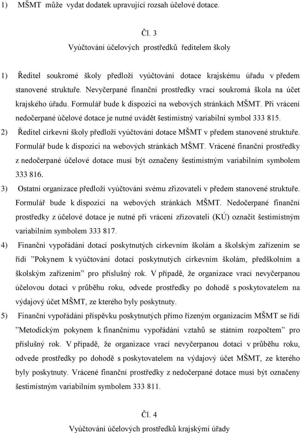 Při vrácení nedčerpané účelvé dtace je nutné uvádět šestimístný variabilní symbl 333 815. 2) Ředitel církevní škly předlží vyúčtvání dtace MŠMT v předem stanvené struktuře.