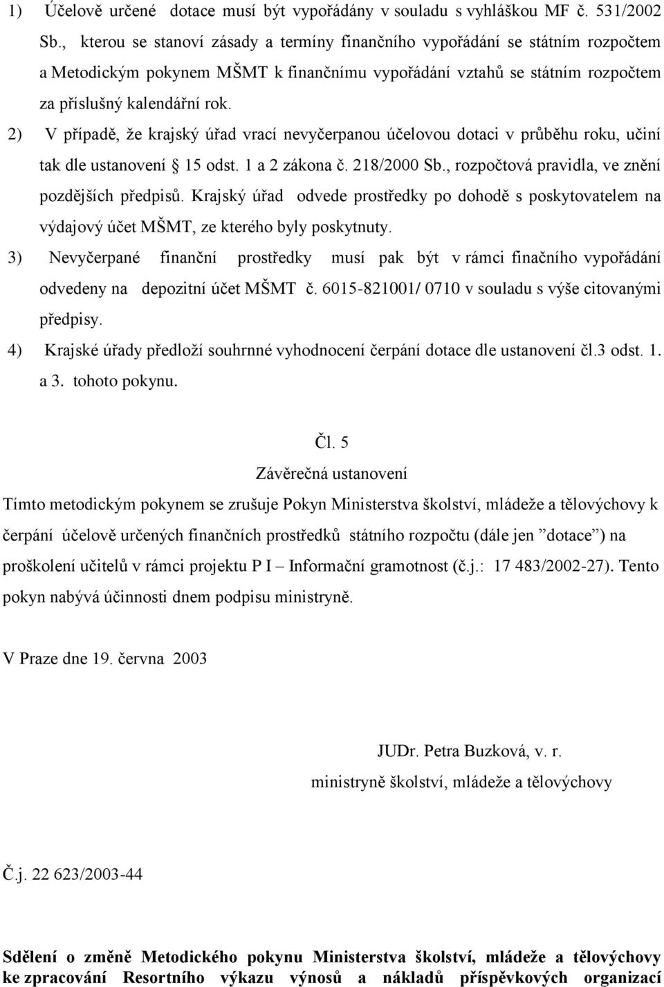 2) V případě, že krajský úřad vrací nevyčerpanu účelvu dtaci v průběhu rku, učiní tak dle ustanvení 15 dst. 1 a 2 zákna č. 218/2000 Sb., rzpčtvá pravidla, ve znění pzdějších předpisů.