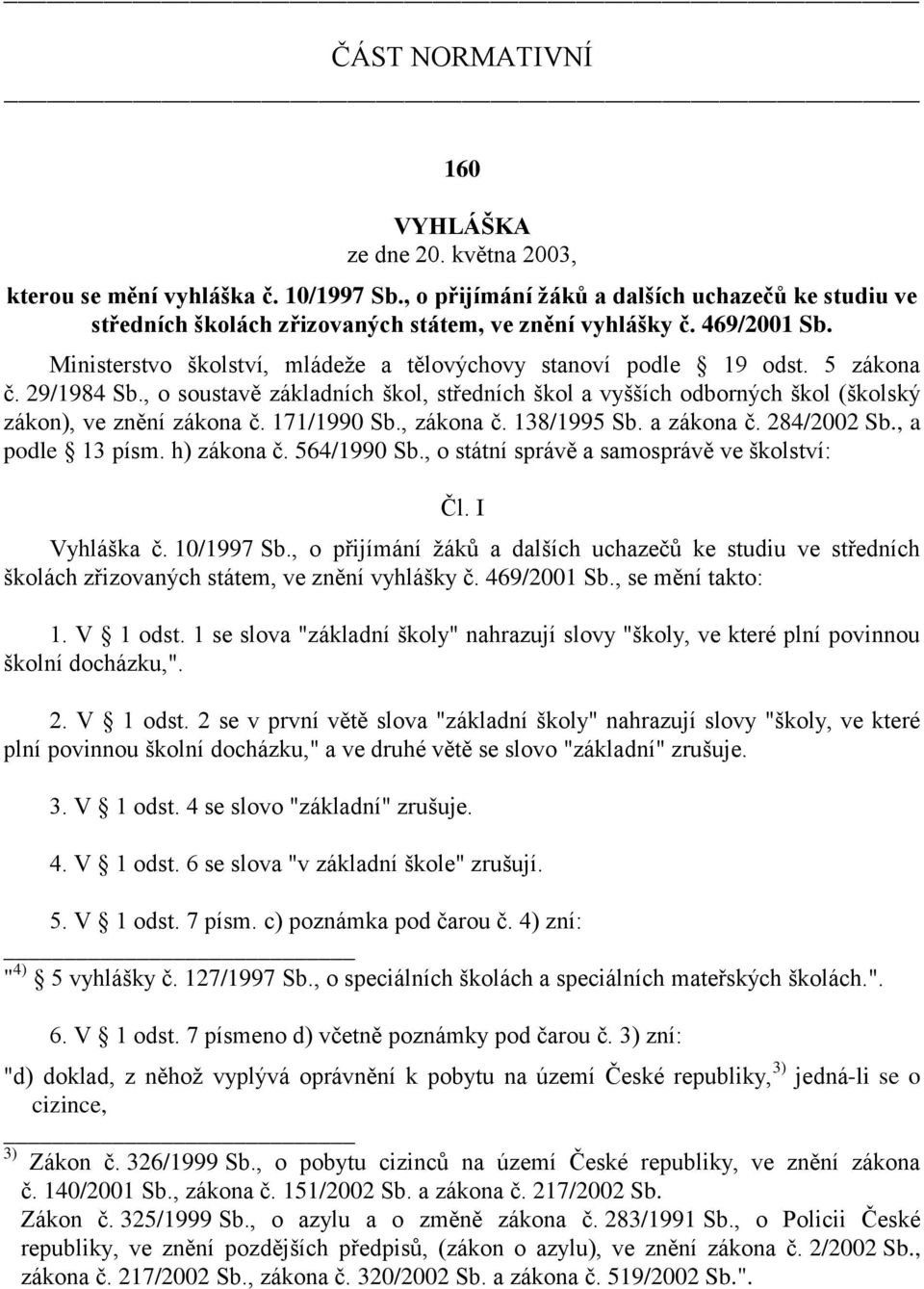 171/1990 Sb., zákna č. 138/1995 Sb. a zákna č. 284/2002 Sb., a pdle 13 písm. h) zákna č. 564/1990 Sb., státní správě a samsprávě ve šklství: Čl. I Vyhláška č. 10/1997 Sb.