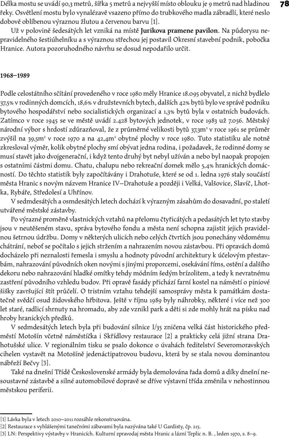 Už v polovině šedesátých let vzniká na místě Jurikova pramene pavilon. Na půdorysu nepravidelného šestiúhelníku a s výraznou střechou jej postavil Okresní stavební podnik, pobočka Hranice.