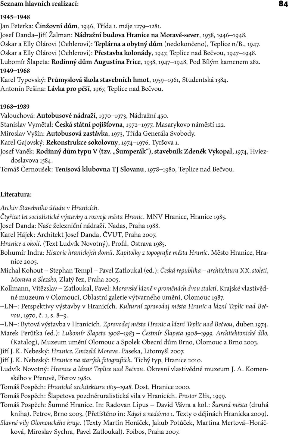 Lubomír Šlapeta: Rodinný dům Augustina Frice, 1938, 1947 1948, Pod Bílým kamenem 282. 1949 1968 Karel Typovský: Průmyslová škola stavebních hmot, 1959 1961, Studentská 1384.