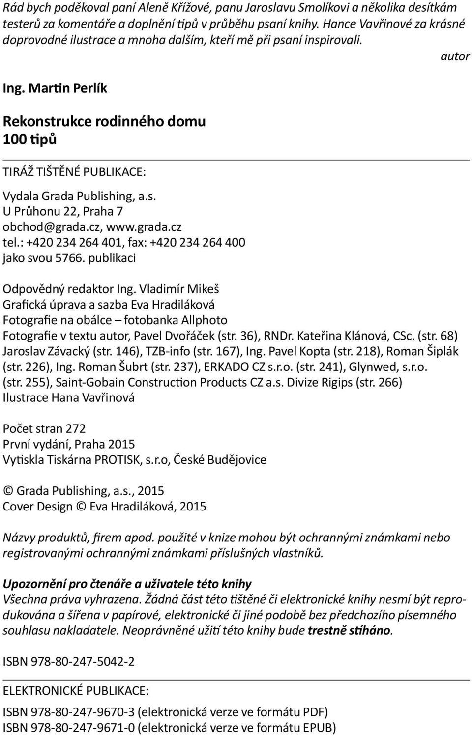 Martin Perlík Rekonstrukce rodinného domu 100 tipů TIRÁŽ TIŠTĚNÉ PUBLIKACE: Vydala Grada Publishing, a.s. U Průhonu 22, Praha 7 obchod@grada.cz, www.grada.cz tel.