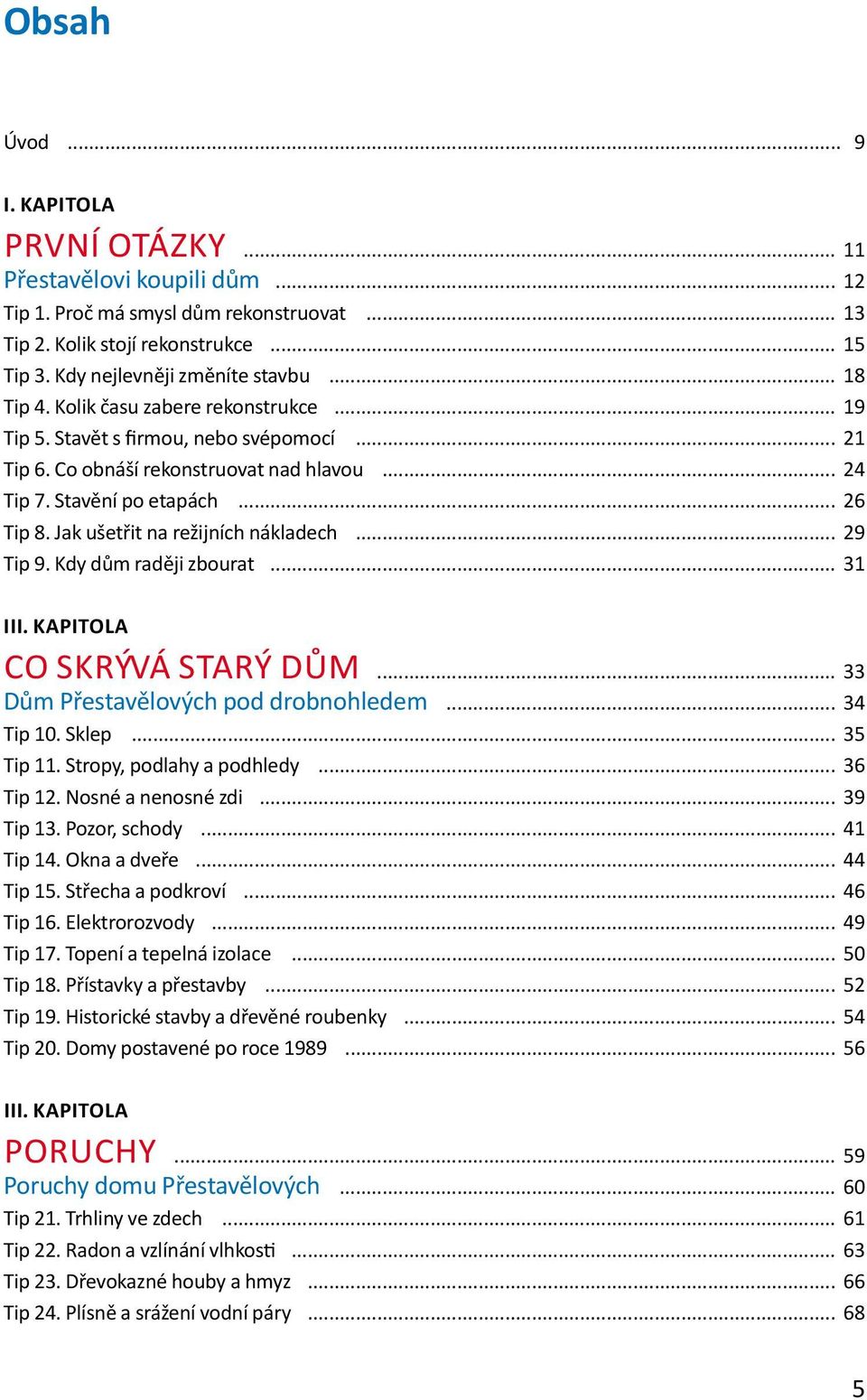 Jak ušetřit na režijních nákladech... 29 Tip 9. Kdy dům raději zbourat... 31 iii. KAPITOLa Co skrývá starý dům... 33 Dům Přestavělových pod drobnohledem... 34 Tip 10. Sklep... 35 Tip 11.