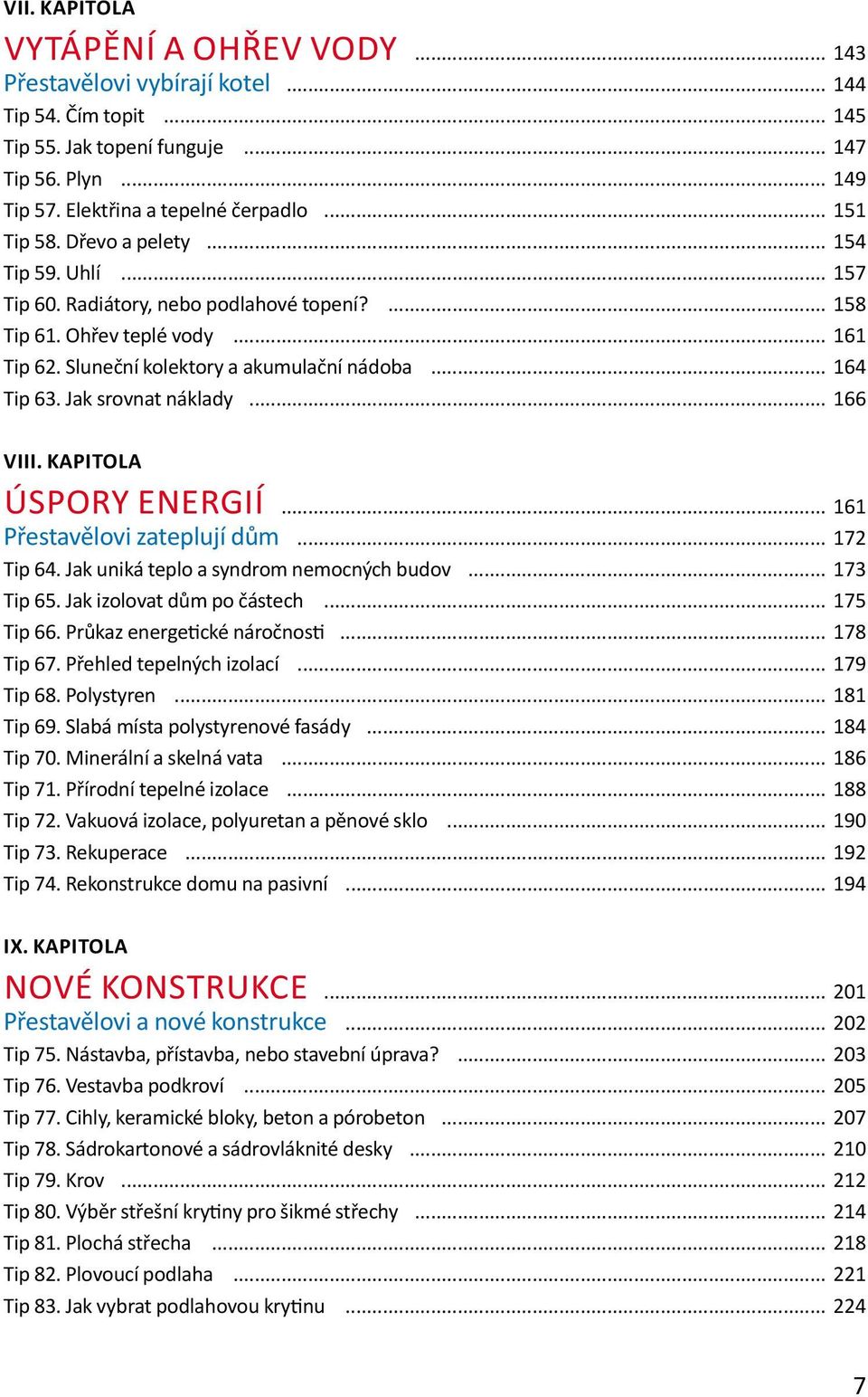 Jak srovnat náklady... 166 VIII. KAPITOLa Úspory energií... 161 Přestavělovi zateplují dům... 172 Tip 64. Jak uniká teplo a syndrom nemocných budov... 173 Tip 65. Jak izolovat dům po částech.