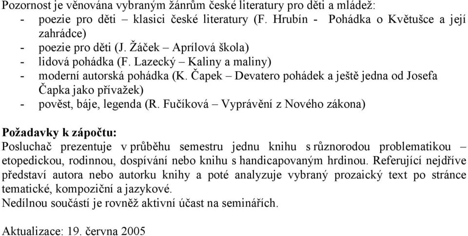 Fučíková Vyprávění z Nového zákona) Posluchač prezentuje v průběhu semestru jednu knihu s různorodou problematikou etopedickou, rodinnou, dospívání nebo knihu s handicapovaným hrdinou.