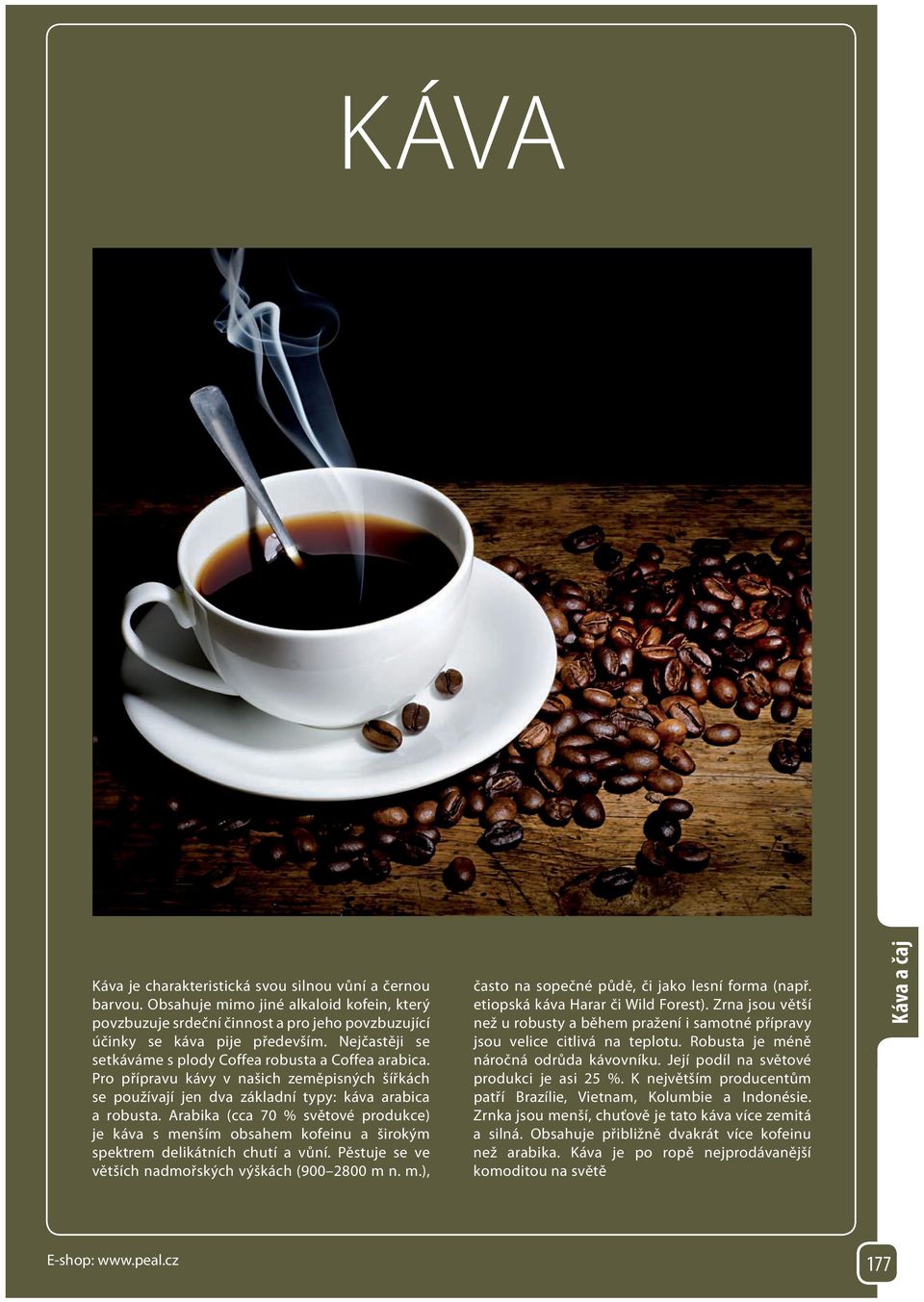 Arabika (cca 70 % světové produkce) je káva s menším obsahem kofeinu a širokým spektrem delikátních chutí a vůní. Pěstuje se ve větších nadmořských výškách (900 2800 m n. m.), často na sopečné půdě, či jako lesní forma (např.