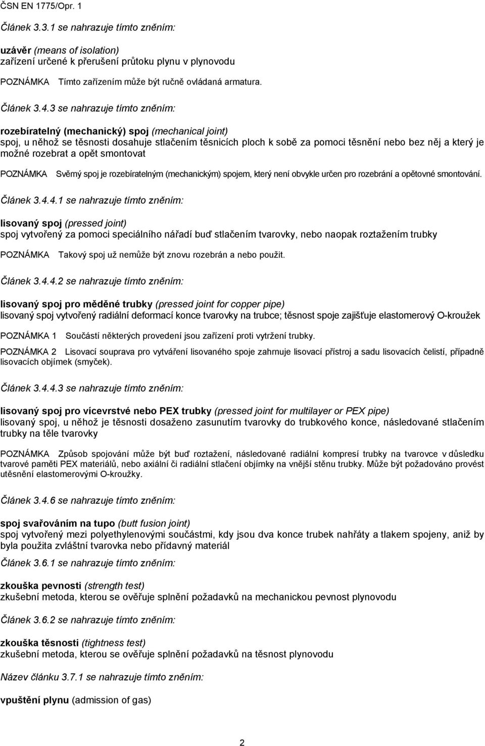 3 se nahrazuje tímto zněním: rozebíratelný (mechanický) spoj (mechanical joint) spoj, u něhož se těsnosti dosahuje stlačením těsnicích ploch k sobě za pomoci těsnění nebo bez něj a který je možné