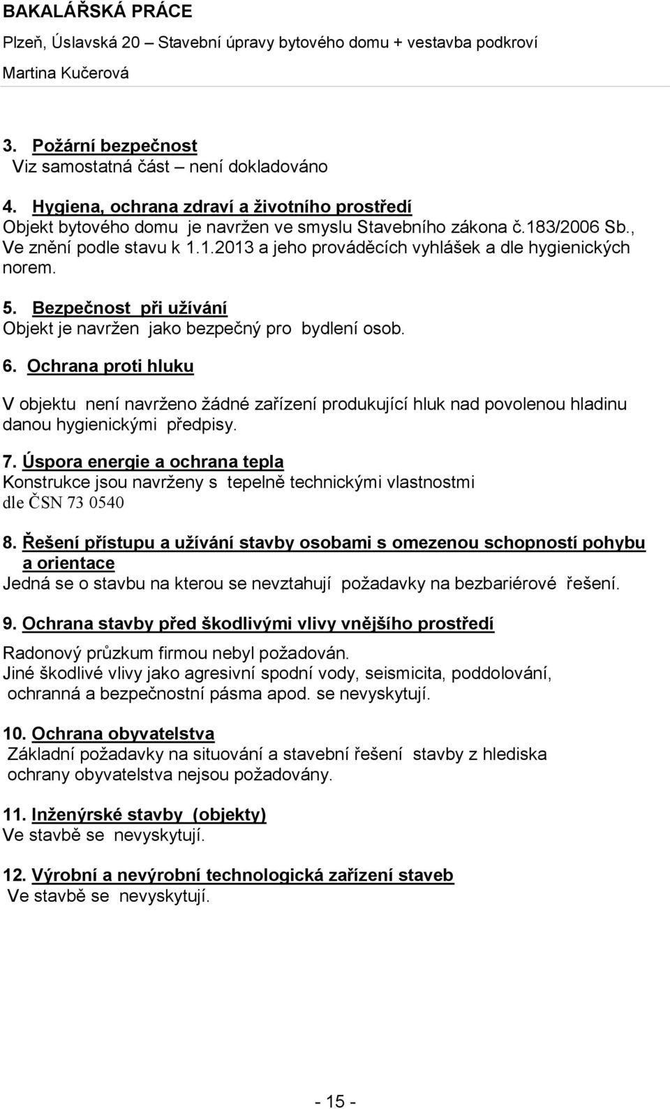 Ochrana proti hluku V objektu není navrženo žádné zařízení produkující hluk nad povolenou hladinu danou hygienickými předpisy. 7.