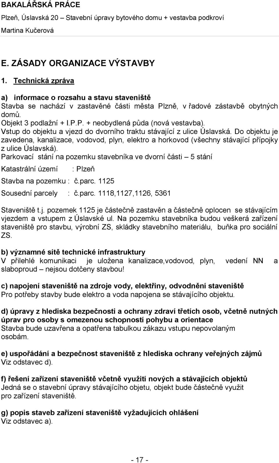 Parkovací stání na pozemku stavebníka ve dvorní části 5 stání Katastrální území : Plzeň Stavba na pozemku : č.parc. 1125 Sousední parcely : č.parc. 1118,1127,1126, 5361 Staveniště t.j.