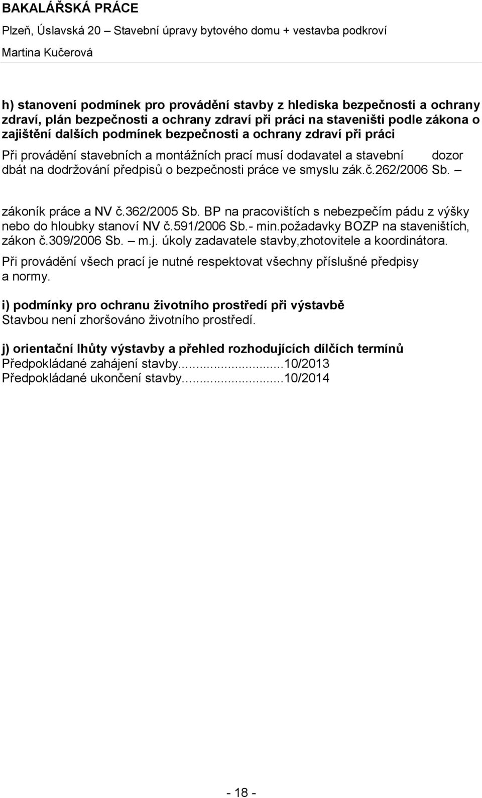 362/2005 Sb. BP na pracovištích s nebezpečím pádu z výšky nebo do hloubky stanoví NV č.591/2006 Sb.- min.požadavky BOZP na staveništích, zákon č.309/2006 Sb. m.j.