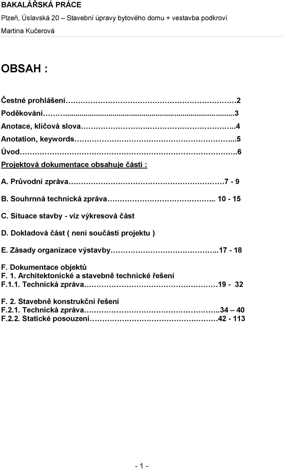 Situace stavby - viz výkresová část D. Dokladová část ( není součástí projektu ) E. Zásady organizace výstavby..17-18 F.