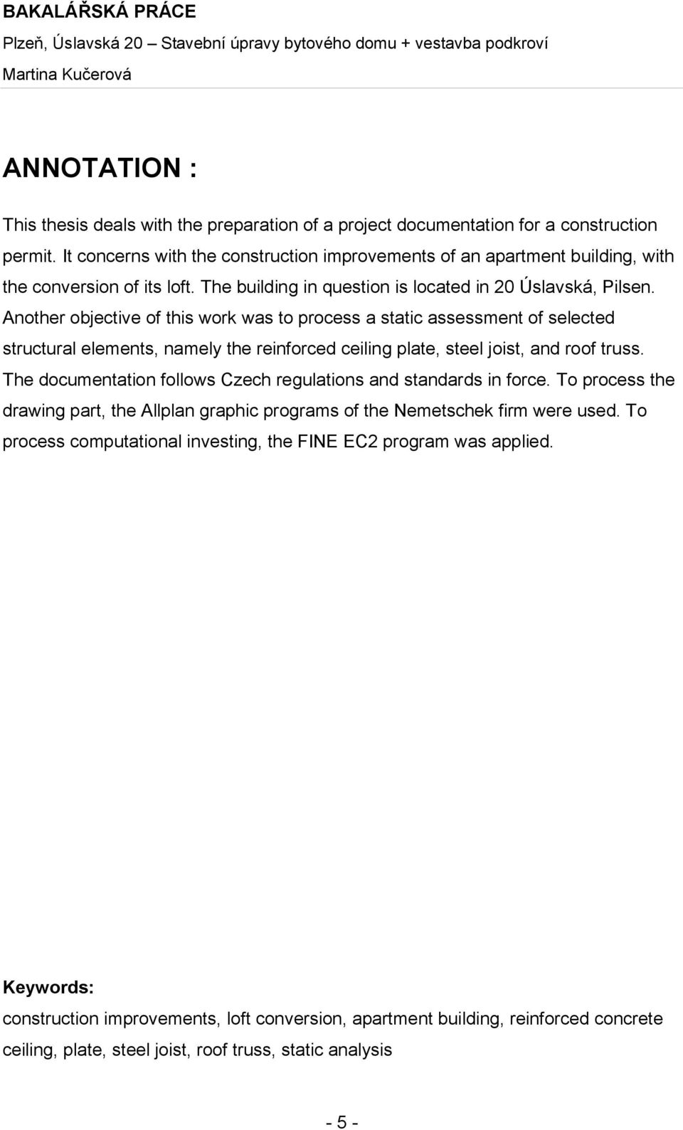 Another objective of this work was to process a static assessment of selected structural elements, namely the reinforced ceiling plate, steel joist, and roof truss.