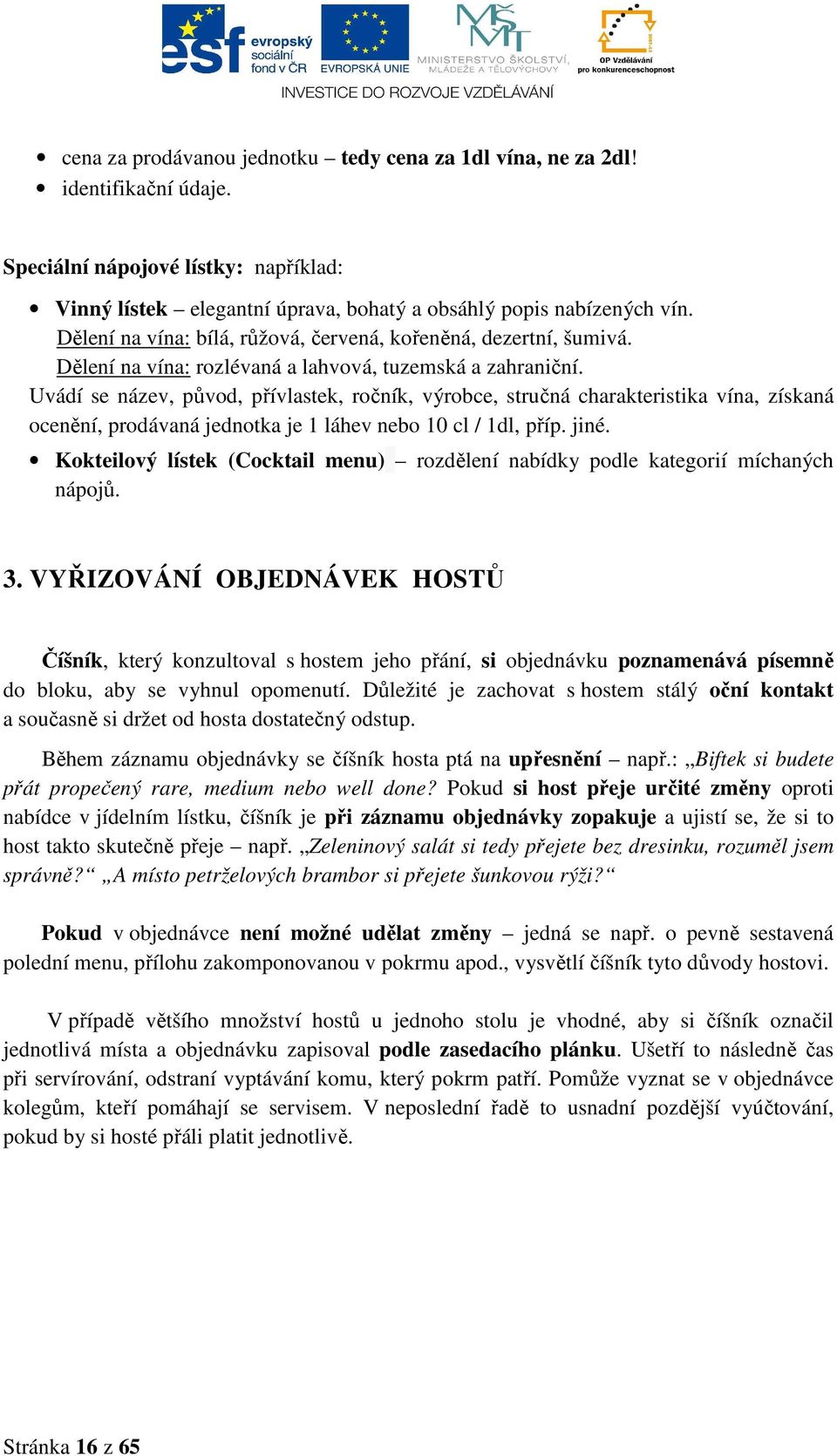 Uvádí se název, původ, přívlastek, ročník, výrobce, stručná charakteristika vína, získaná ocenění, prodávaná jednotka je 1 láhev nebo 10 cl / 1dl, příp. jiné.