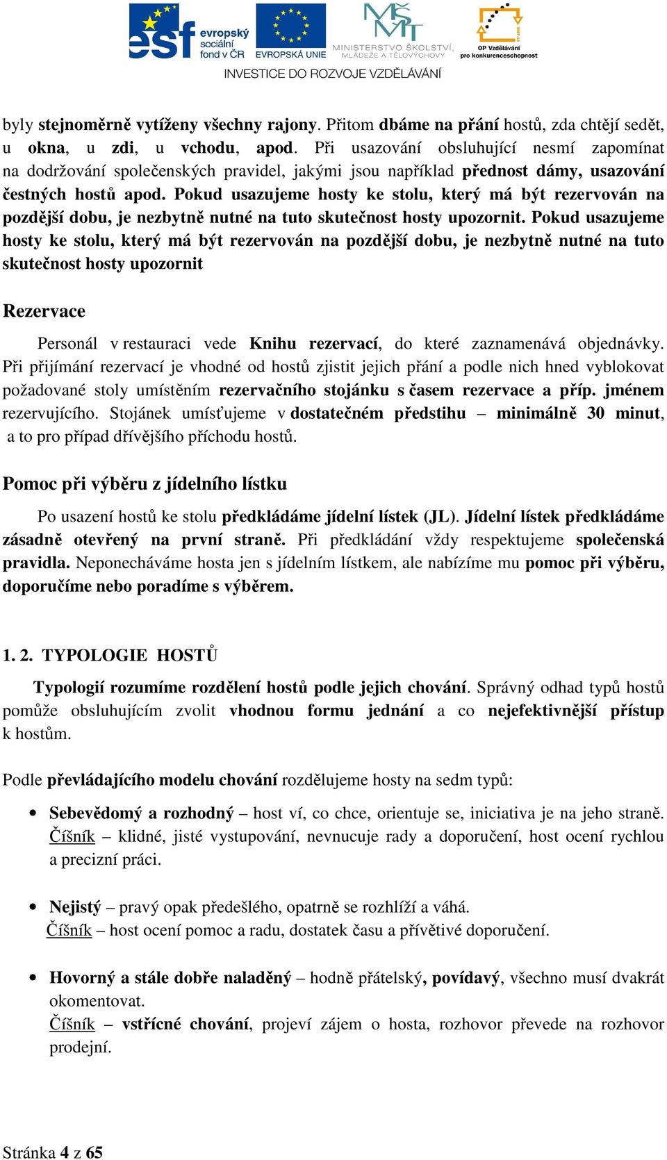 Pokud usazujeme hosty ke stolu, který má být rezervován na pozdější dobu, je nezbytně nutné na tuto skutečnost hosty upozornit.