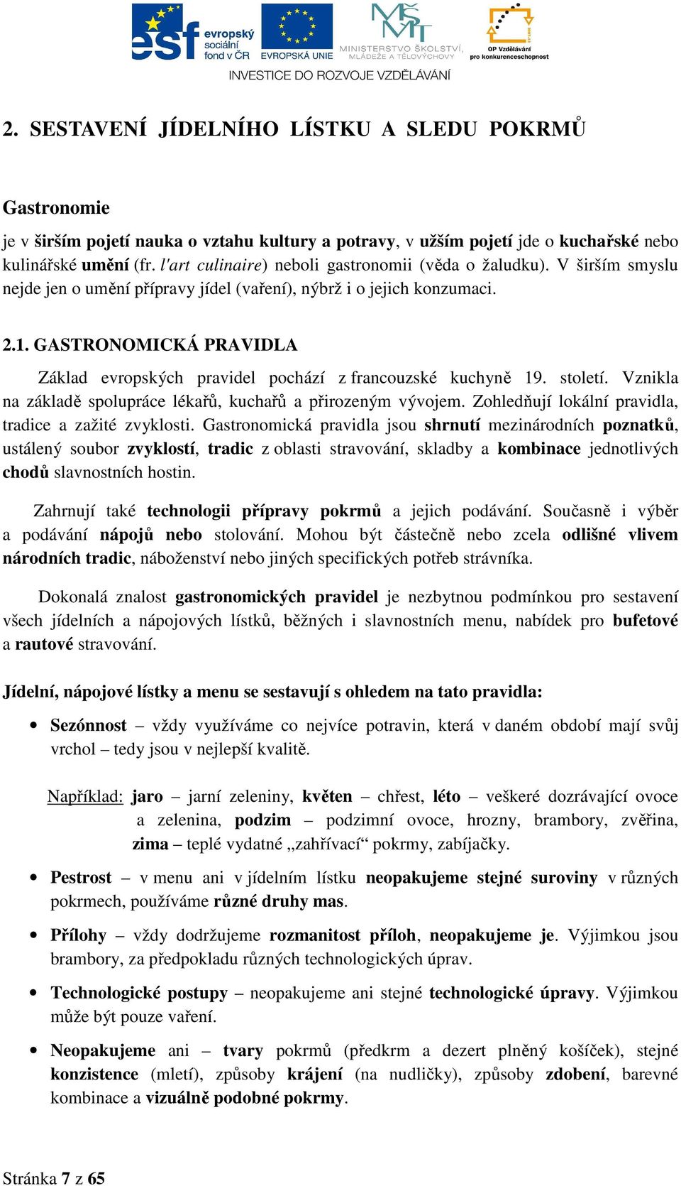 GASTRONOMICKÁ PRAVIDLA Základ evropských pravidel pochází z francouzské kuchyně 19. století. Vznikla na základě spolupráce lékařů, kuchařů a přirozeným vývojem.