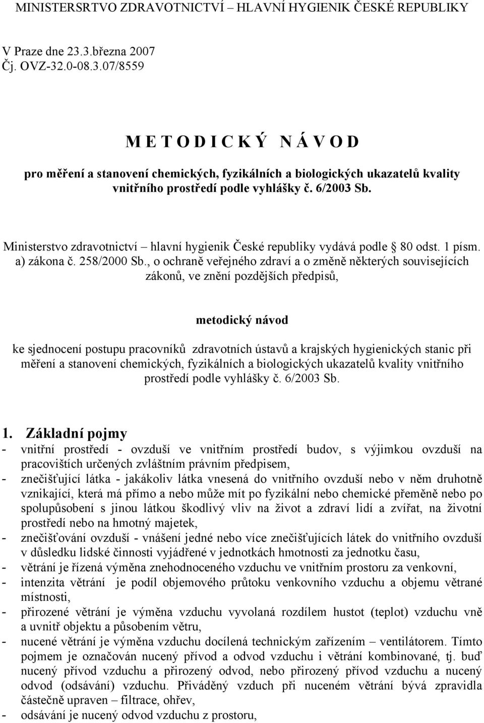 Ministerstvo zdravotnictví hlavní hygienik České republiky vydává podle 80 odst. 1 písm. a) zákona č. 258/2000 Sb.