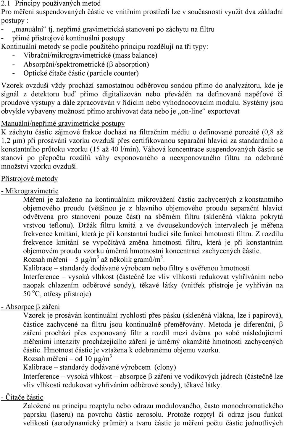 balance) - Absorpční/spektrometrické (β absorption) - Optické čítače částic (particle counter) Vzorek ovzduší vždy prochází samostatnou odběrovou sondou přímo do analyzátoru, kde je signál z