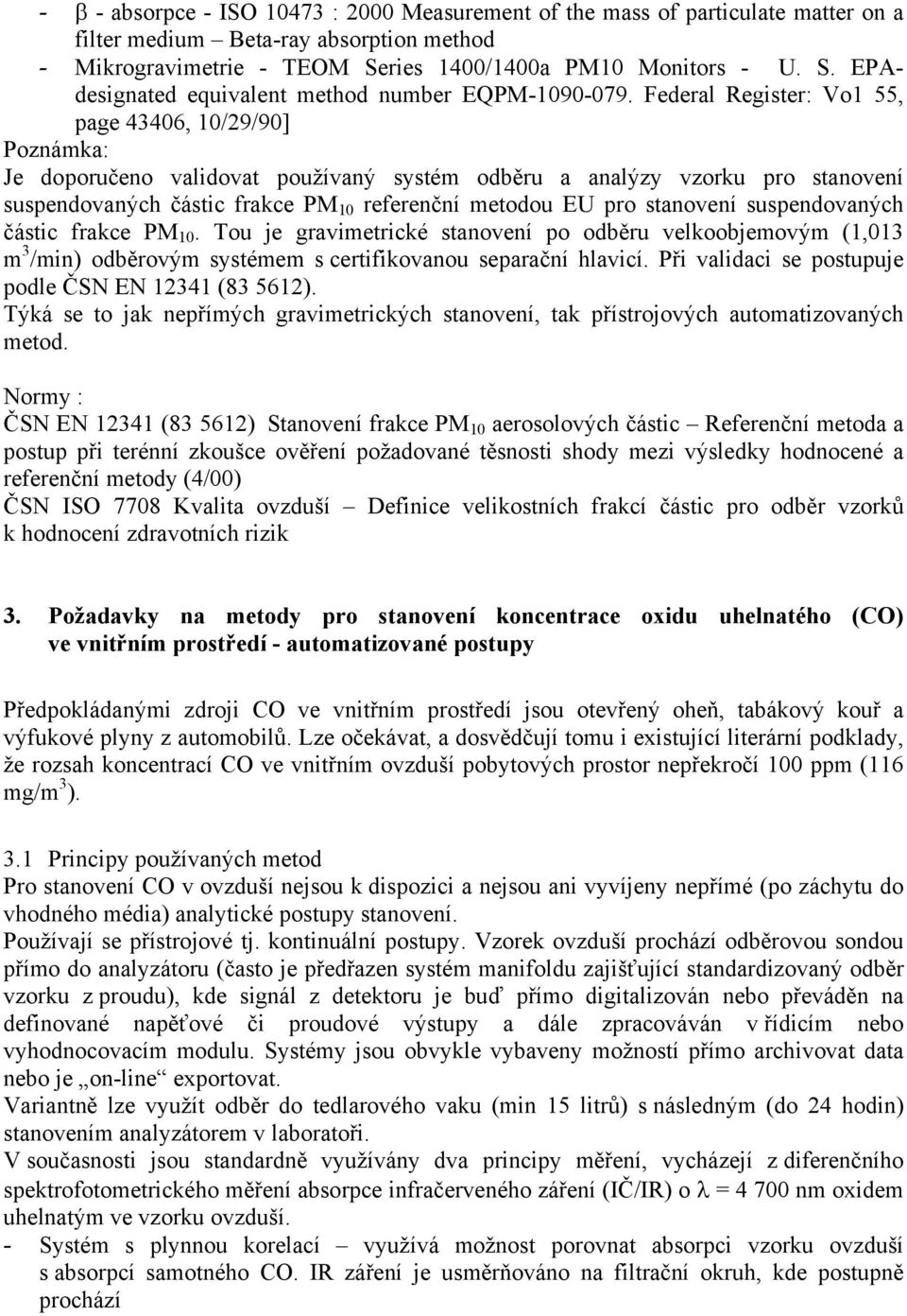 Federal Register: Vo1 55, page 43406, 10/29/90] Poznámka: Je doporučeno validovat používaný systém odběru a analýzy vzorku pro stanovení suspendovaných částic frakce PM 10 referenční metodou EU pro