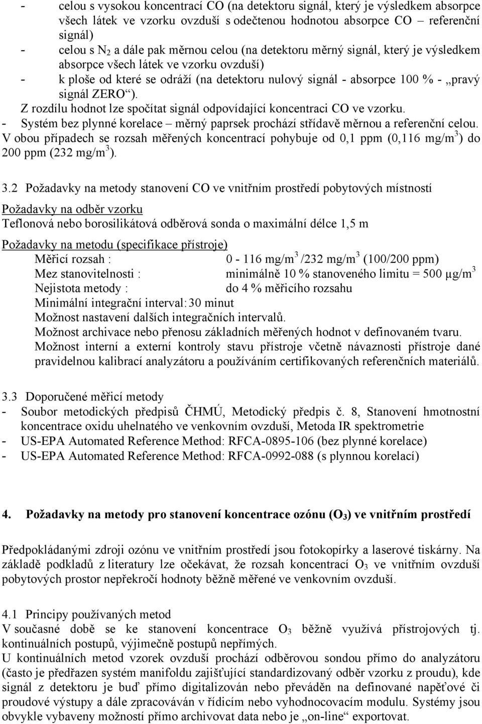 Z rozdílu hodnot lze spočítat signál odpovídající koncentraci CO ve vzorku. - Systém bez plynné korelace měrný paprsek prochází střídavě měrnou a referenční celou.