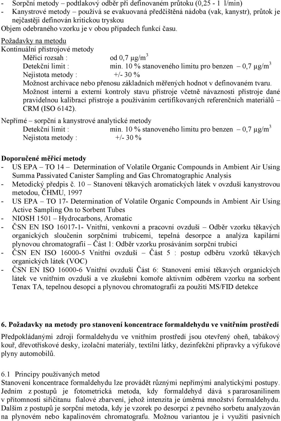 10 % stanoveného limitu pro benzen 0,7 µg/m 3 Nejistota metody : +/- 30 % Možnost archivace nebo přenosu základních měřených hodnot v definovaném tvaru.