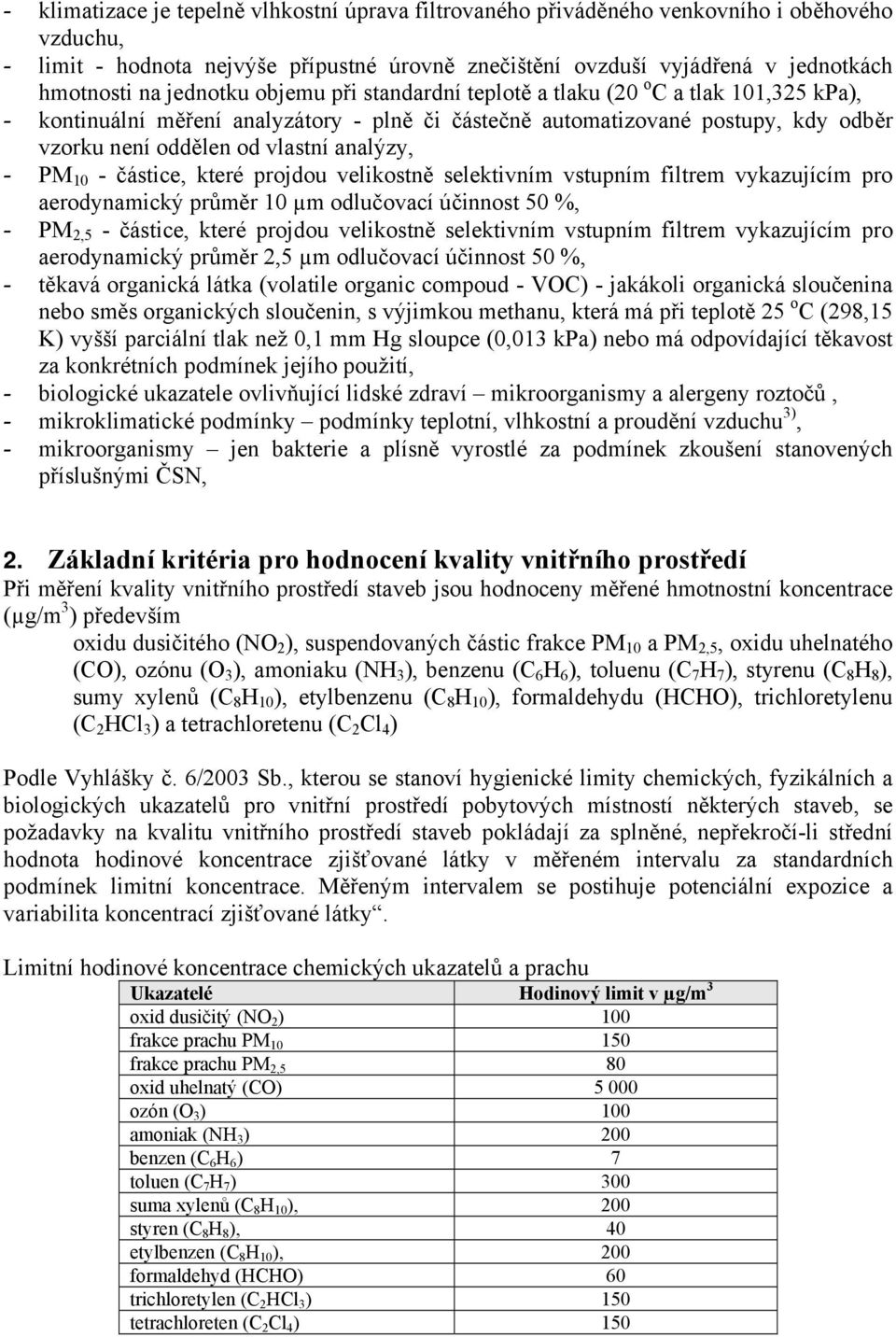 analýzy, - PM 10 - částice, které projdou velikostně selektivním vstupním filtrem vykazujícím pro aerodynamický průměr 10 µm odlučovací účinnost 50 %, - PM 2,5 - částice, které projdou velikostně