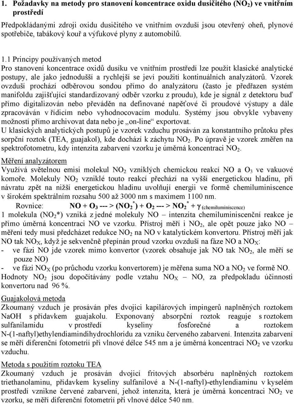 1 Principy používaných metod Pro stanovení koncentrace oxidů dusíku ve vnitřním prostředí lze použít klasické analytické postupy, ale jako jednodušší a rychlejší se jeví použití kontinuálních