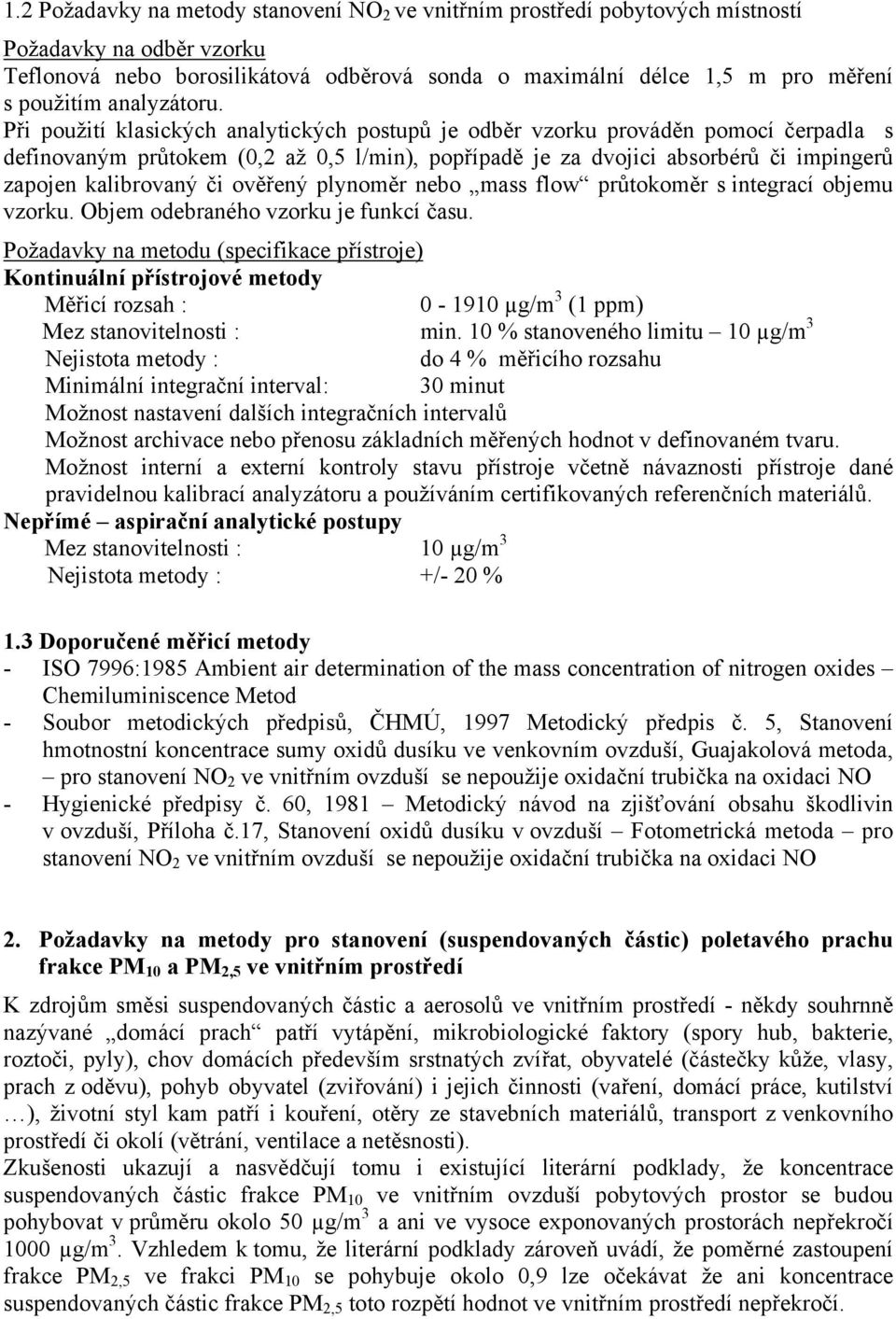 Při použití klasických analytických postupů je odběr vzorku prováděn pomocí čerpadla s definovaným průtokem (0,2 až 0,5 l/min), popřípadě je za dvojici absorbérů či impingerů zapojen kalibrovaný či