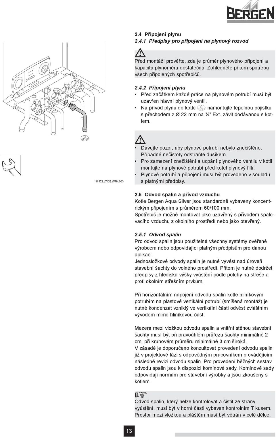 Na přívod plynu do kotle namontujte tepelnou pojistku s přechodem z Ø 22 mm na ¾ Ext. závit dodávanou s kotlem. 111572LTDEW7H003a 111572.LT.DE.W7H.003 Dávejte pozor, aby plynové potrubí nebylo znečištěno.