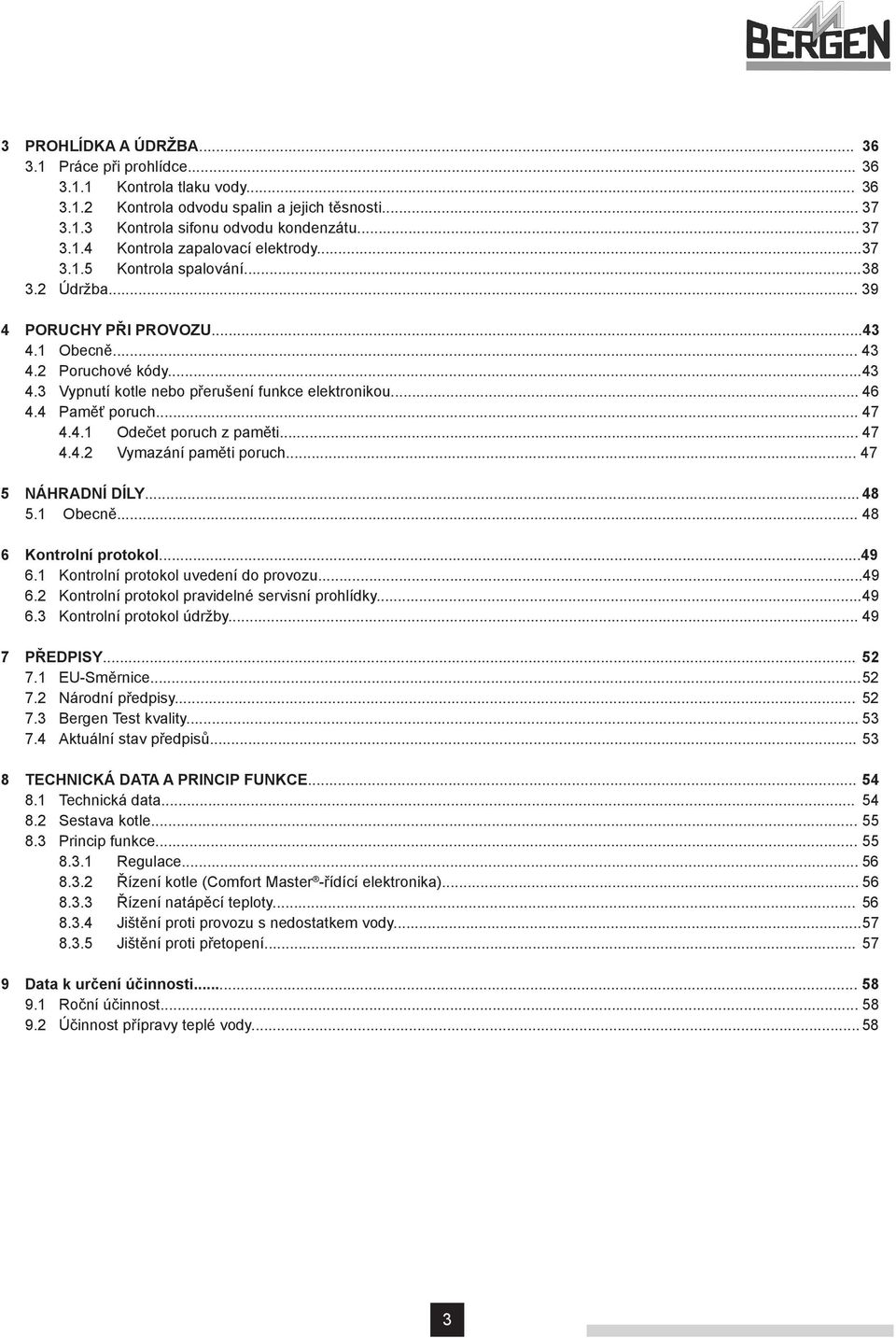 .. 47 4.4.1 Odečet poruch z paměti... 47 4.4.2 Vymazání paměti poruch... 47 5 NÁHRADNÍ DÍLY... 48 5.1 Obecně... 48 6 Kontrolní protokol... 49 6.1 Kontrolní protokol uvedení do provozu... 49 6.2 Kontrolní protokol pravidelné servisní prohlídky.