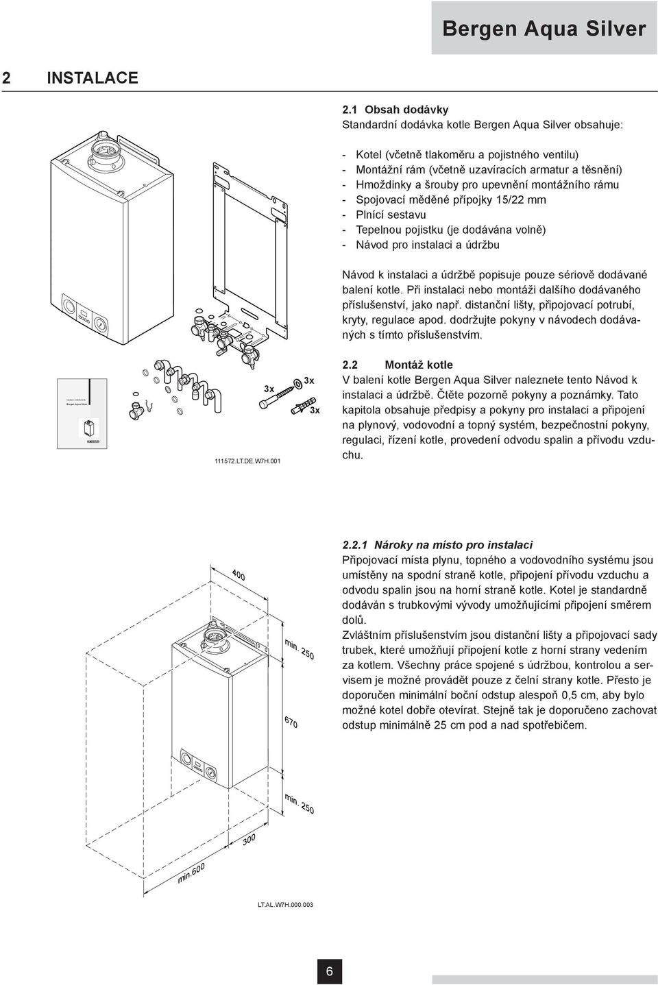 upevnění montážního rámu - Spojovací měděné přípojky 15/22 mm - Plnící sestavu - Tepelnou pojistku (je dodávána volně) - Návod pro instalaci a údržbu Návod k instalaci a údržbě popisuje pouze sériově