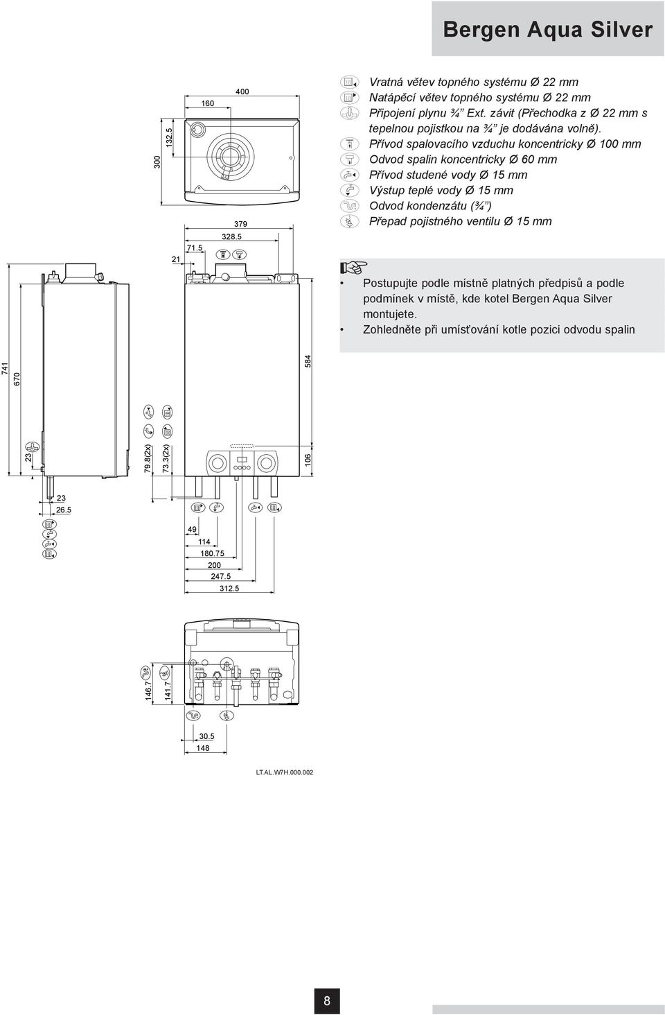 Přívod spalovacího vzduchu koncentricky Ø 100 mm Odvod spalin koncentricky Ø 60 mm Přívod studené vody Ø 15 mm Výstup teplé vody Ø 15 mm Odvod kondenzátu (¾ ) Přepad pojistného