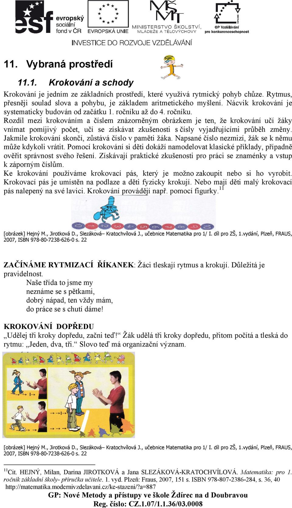 až do 4. ročníku. Rozdíl mezi krokováním a číslem znázorněným obrázkem je ten, že krokování učí žáky vnímat pomíjivý počet, učí se získávat zkušenosti s čísly vyjadřujícími průběh změny.