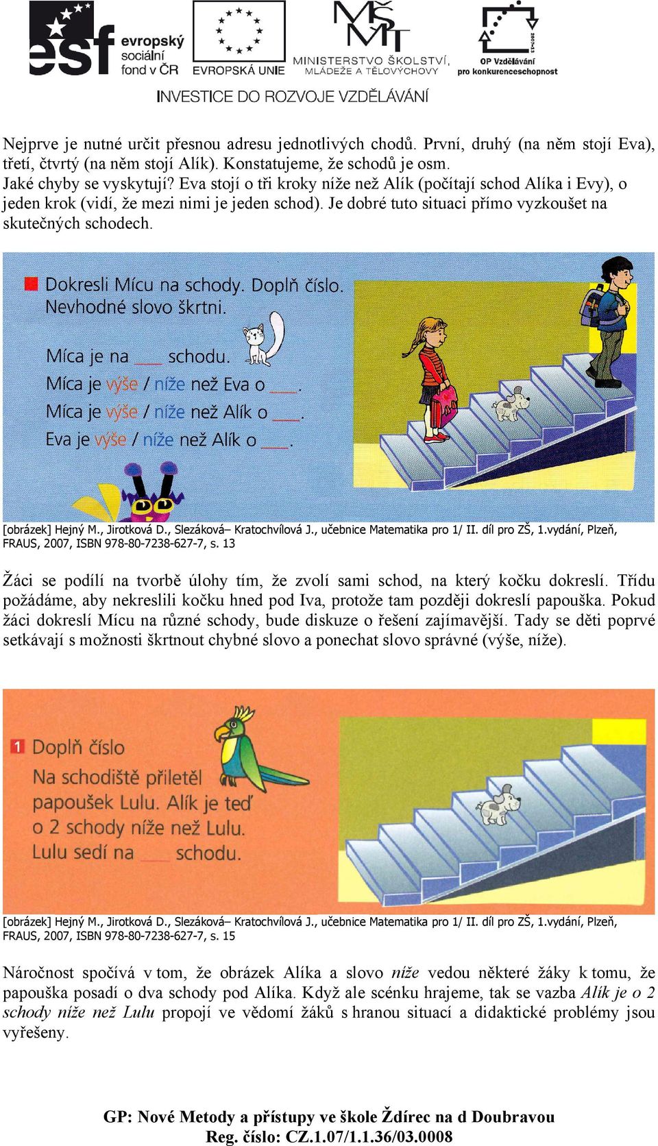 , Jirotková D., Slezáková Kratochvílová J., učebnice Matematika pro 1/ II. díl pro ZŠ, 1.vydání, Plzeň, FRAUS, 2007, ISBN 978-80-7238-627-7, s.