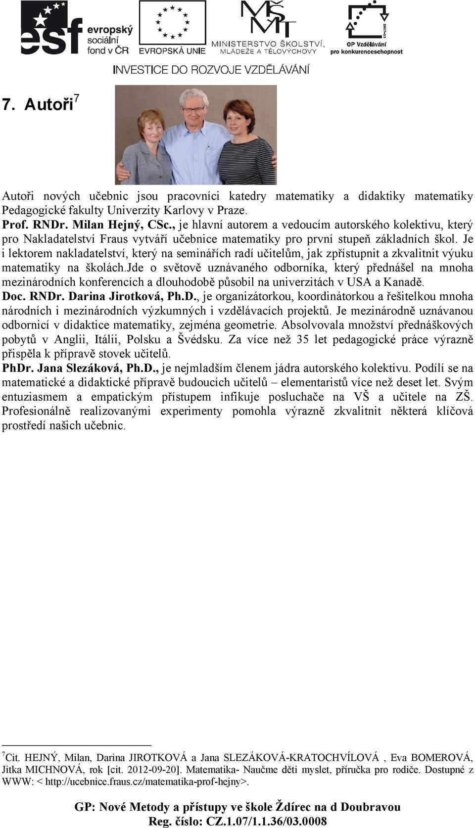 Je i lektorem nakladatelství, který na seminářích radí učitelům, jak zpřístupnit a zkvalitnit výuku matematiky na školách.