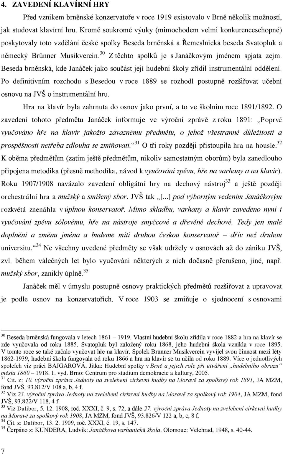 30 Z těchto spolků je s Janáčkovým jménem spjata zejm. Beseda brněnská, kde Janáček jako součást její hudební školy zřídil instrumentální oddělení.