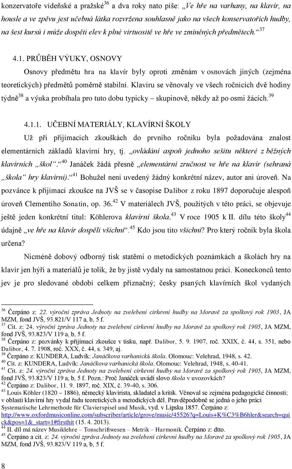 PRŮBĚH VÝUKY, OSNOVY Osnovy předmětu hra na klavír byly oproti změnám v osnovách jiných (zejména teoretických) předmětů poměrně stabilní.