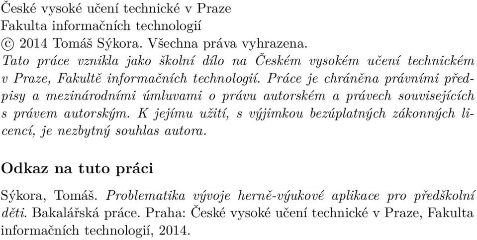 Práce je chráněna právními předpisy a mezinárodními úmluvami o právu autorském a právech souvisejících s právem autorským.