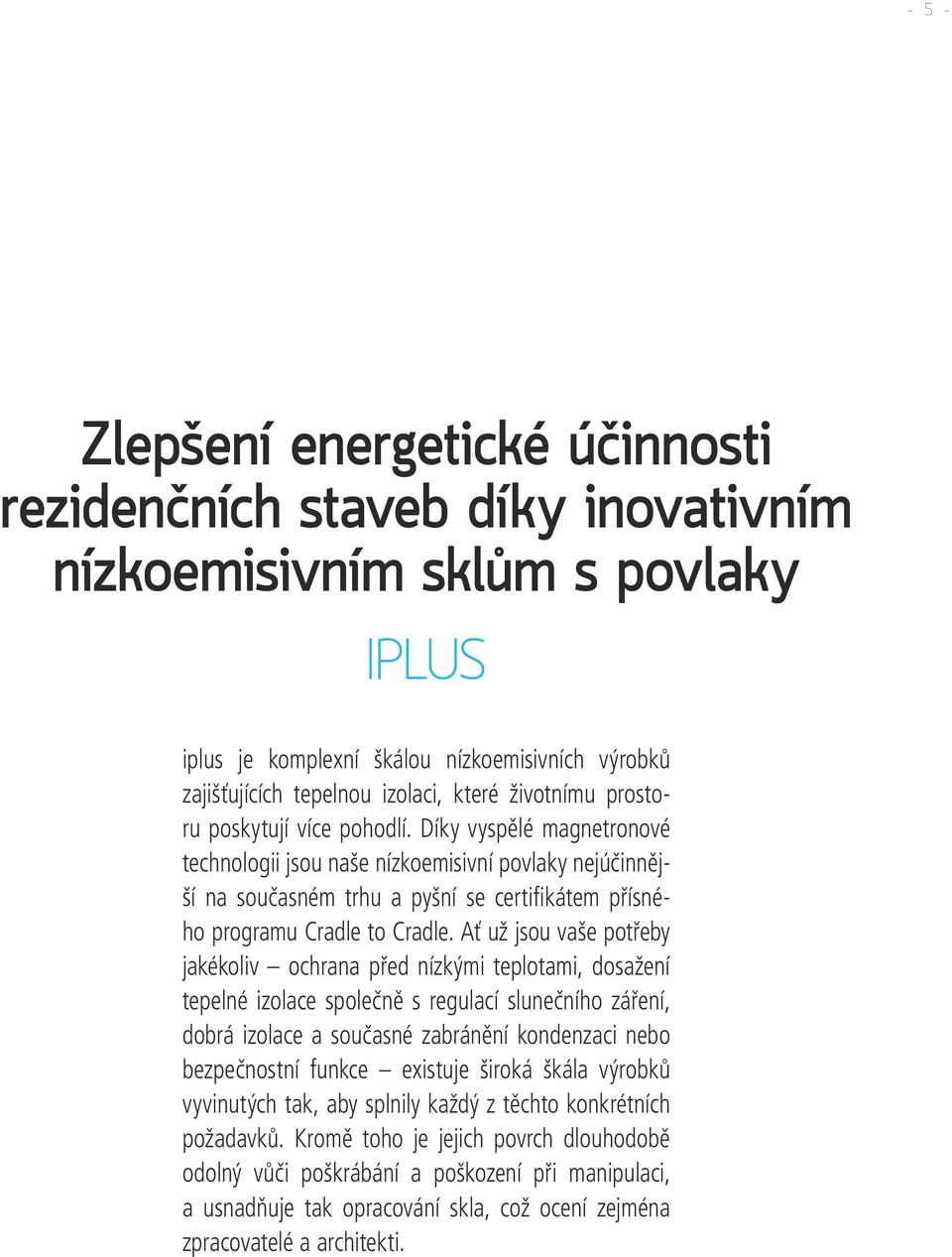 Díky vyspělé magnetronové technologii jsou naše nízkoemisivní povlaky nejúčinnější na současném trhu a pyšní se certifikátem přísného programu Cradle to Cradle.