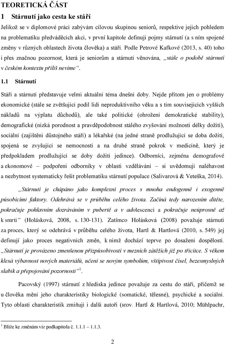 40) toho i přes značnou pozornost, která je seniorům a stárnutí věnována, stále o podobě stárnutí v českém kontextu příliš nevíme. 1.