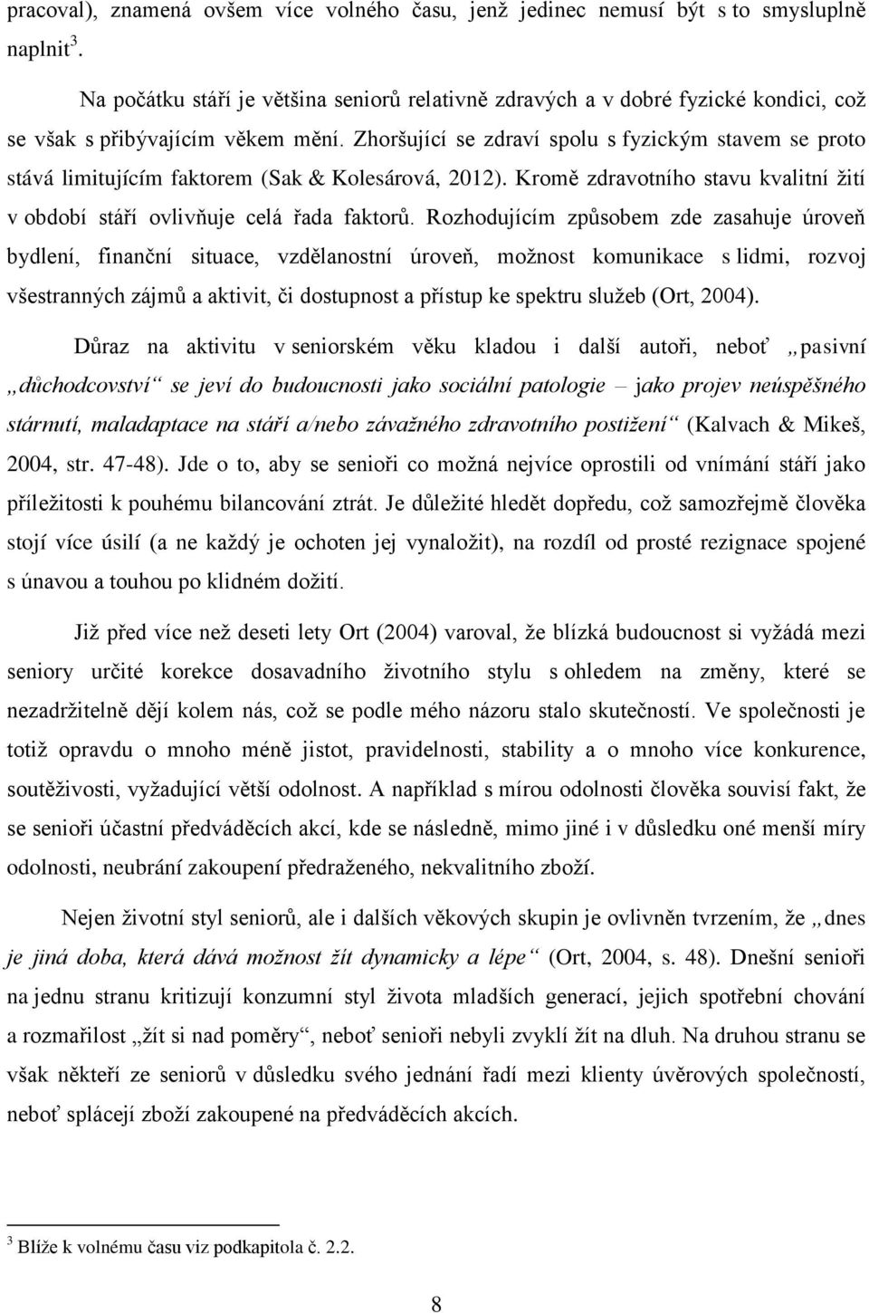 Zhoršující se zdraví spolu s fyzickým stavem se proto stává limitujícím faktorem (Sak & Kolesárová, 2012). Kromě zdravotního stavu kvalitní žití v období stáří ovlivňuje celá řada faktorů.