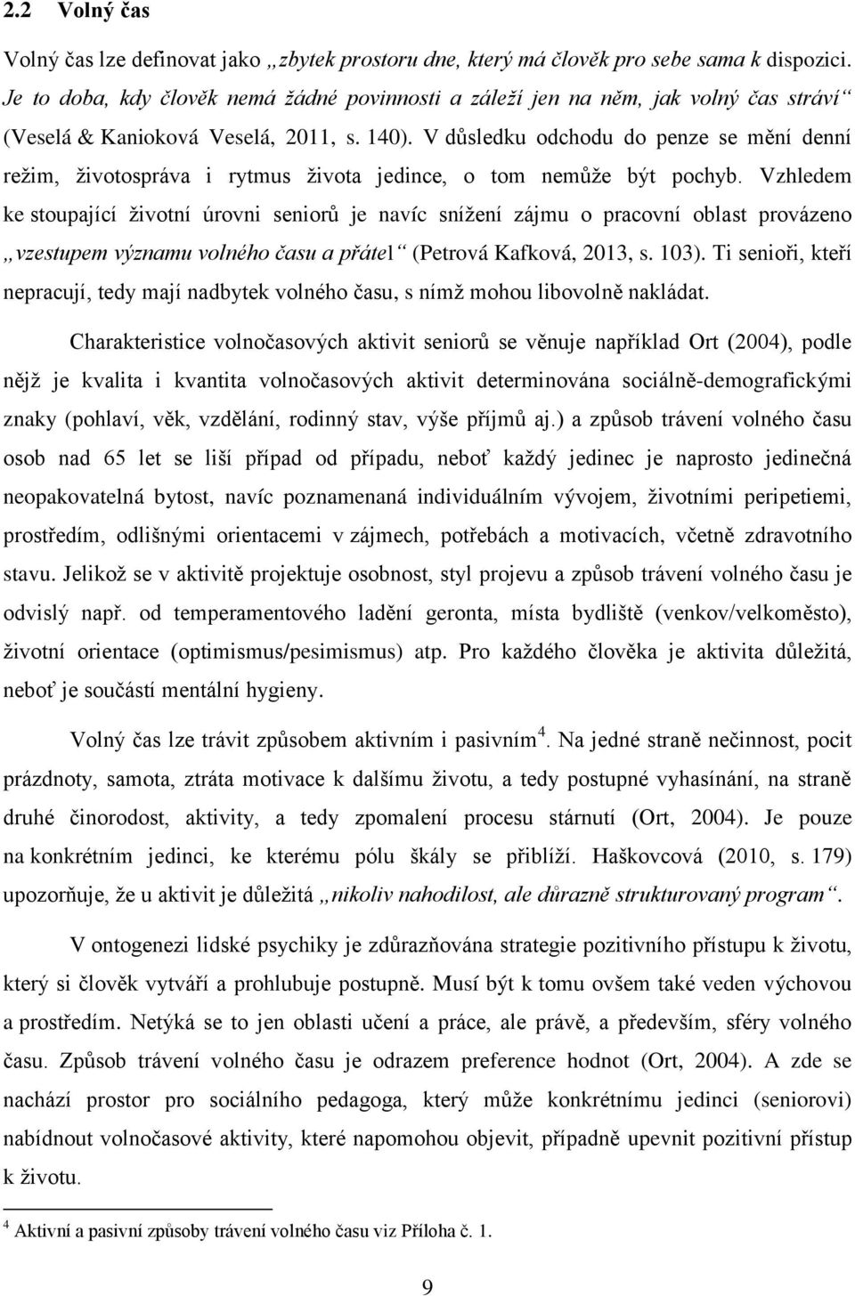 V důsledku odchodu do penze se mění denní režim, životospráva i rytmus života jedince, o tom nemůže být pochyb.