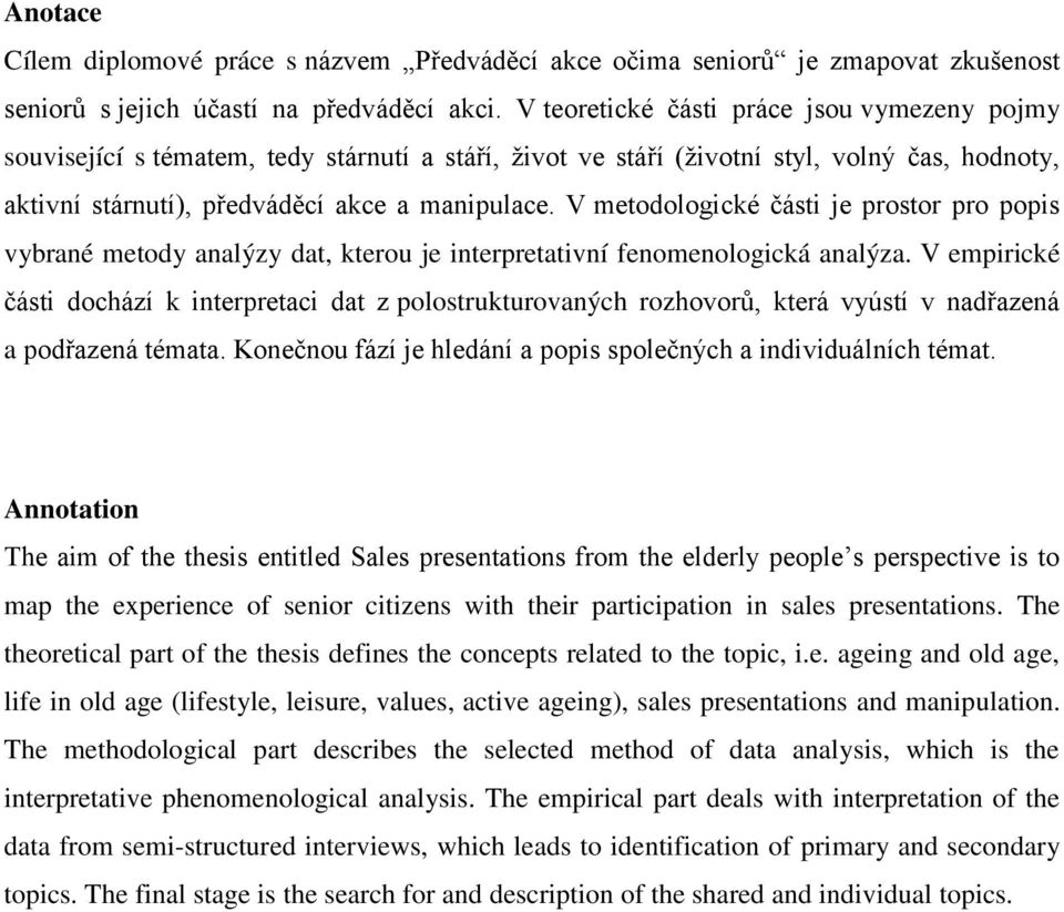 V metodologické části je prostor pro popis vybrané metody analýzy dat, kterou je interpretativní fenomenologická analýza.