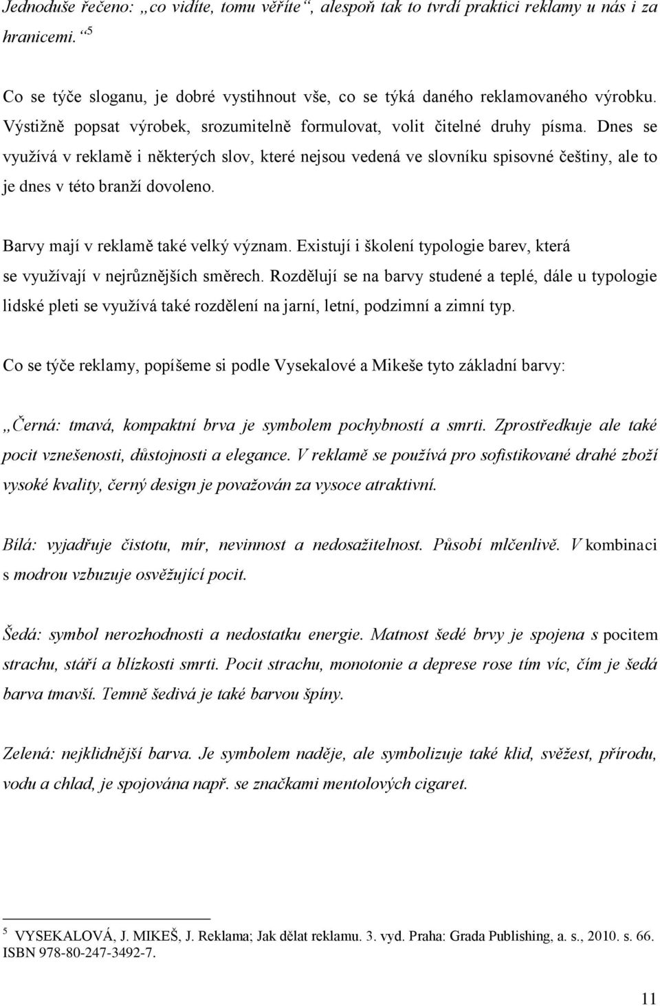 Dnes se vyuţívá v reklamě i některých slov, které nejsou vedená ve slovníku spisovné češtiny, ale to je dnes v této branţí dovoleno. Barvy mají v reklamě také velký význam.