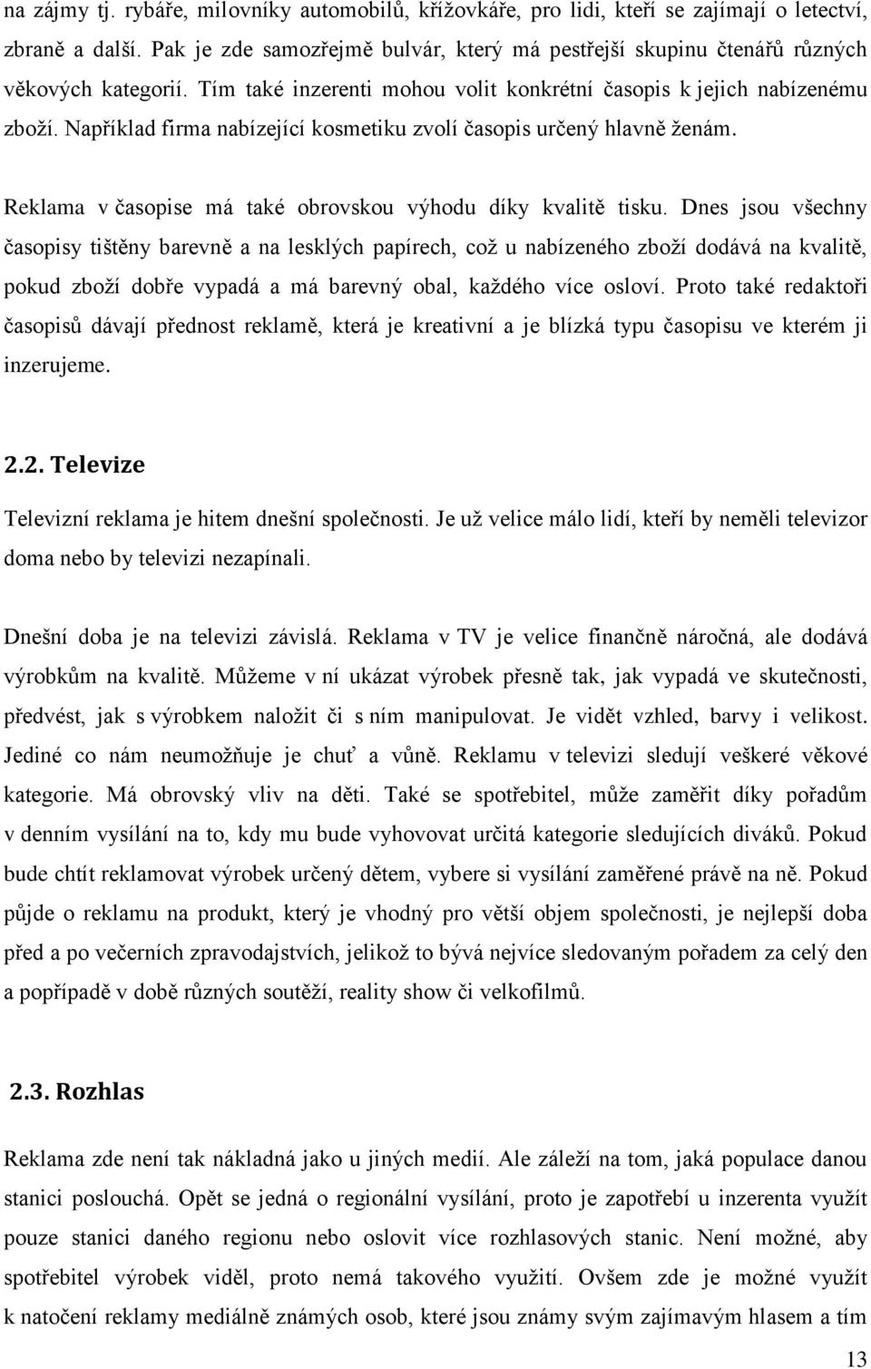 Například firma nabízející kosmetiku zvolí časopis určený hlavně ţenám. Reklama v časopise má také obrovskou výhodu díky kvalitě tisku.