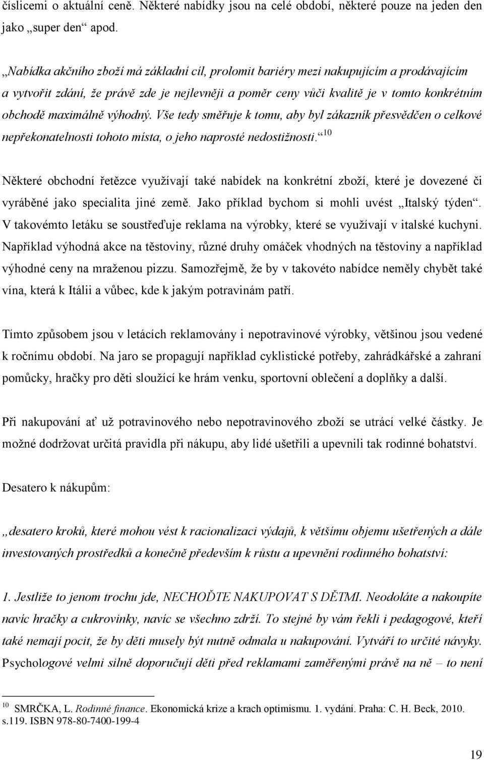 výhodný. Vše tedy směřuje k tomu, aby byl zákazník přesvědčen o celkové nepřekonatelnosti tohoto místa, o jeho naprosté nedostiţnosti.