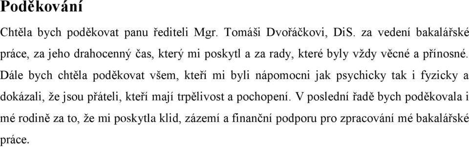 Dále bych chtěla poděkovat všem, kteří mi byli nápomocni jak psychicky tak i fyzicky a dokázali, ţe jsou přáteli,