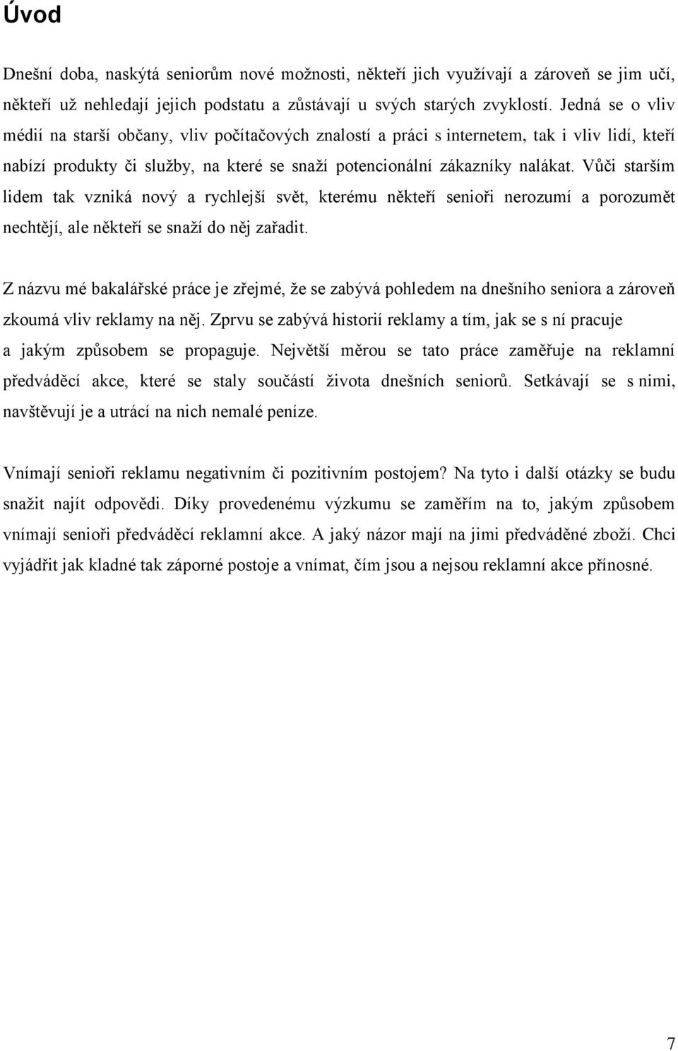 Vůči starším lidem tak vzniká nový a rychlejší svět, kterému někteří senioři nerozumí a porozumět nechtějí, ale někteří se snaţí do něj zařadit.